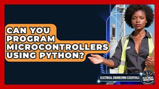 Can You Program Microcontrollers Using Python? | Electrical Engineering Essentials News