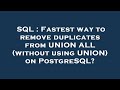 SQL : Fastest way to remove duplicates from UNION ALL (without using UNION) on PostgreSQL?