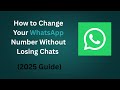 How to Change Your WhatsApp Number Without Losing Chats (2025 Guide)