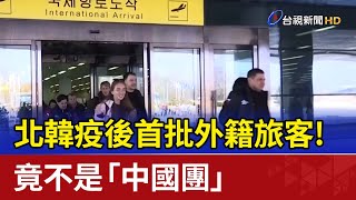 北韓疫後首批外籍旅客！驚呆...竟不是「中國團」