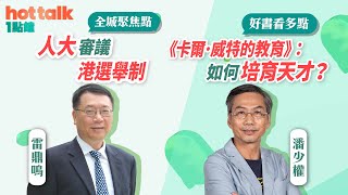 2021-03-05｜【全城聚焦點】雷鼎鳴：人大審議港選舉制；【好書看多點】潘少權：如何培育全方位天才？——《卡爾‧威特的教育》｜hot talk 1 點鐘