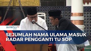 Sejumlah Nama Ulama Masuk Radar Pengganti Tu Sop