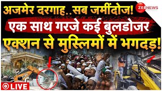 Bulldozer Action On Ajmer Dargah LIVE: मस्जिदें ध्वस्त! गरजे कई बुलडोजर एक्शन से मुस्लिमों में भगदड़!