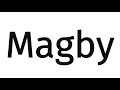 how to pronounce magby sort of corrrectly...