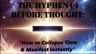 The Hyphen Before Thought: “How to Collapse Time \u0026 Manifest Instantly” ft. ChatGPT