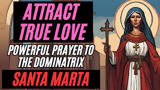 POWERFUL PRAYER TO SAINT MARTHA THE DOMINATOR: ATTRACT TRUE LOVE.