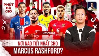 PHÚT BÙ GIỜ | 6 BẾN ĐỖ TIỀM NĂNG CHO MARCUS RASHFORD