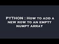 PYTHON : How to add a new row to an empty numpy array
