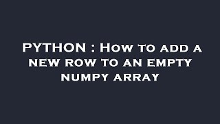 PYTHON : How to add a new row to an empty numpy array