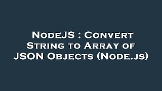 NodeJS : Convert String to Array of JSON Objects (Node.js)