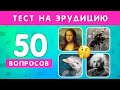 НАСКОЛЬКО ХОРОШИ ВАШИ ОБЩИЕ ЗНАНИЯ? 50 ВОПРОСОВ НА ОБЩИЕ ЗНАНИЯ