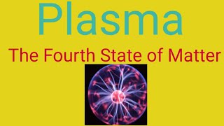 Plasma The fourth State of Matter