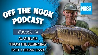 Nash Tackle Off The Hook Podcast - S2 Episode 14 - Alan Blair "From The Beginning" Part 3 Urban Banx