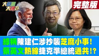 【大新聞大爆卦 下】綠稱陳建仁涉抄襲芝麻小事!蔡英文熱線捷克準總統通共!? 20230131@中天新聞CtiNews