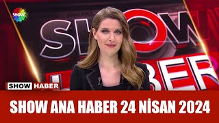 Show Ana Haber 24 Nisan 2024