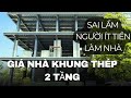 Giá của nhà khung thép 2 tầng | người ít tiền hay mắc sai lầm gì khi làm nhà