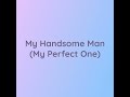 my handsome man my perfect one