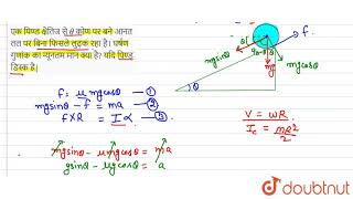 एक पिण्ड क्षैतिज से `theta` कोण पर बने आनत तल पर बिना फिसले लुढ़क रहा है। घर्षण गुणांक