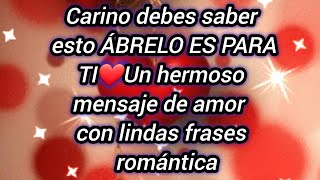 Carino debes saber esto ÁBRELO ES PARA TI❤️Un hermoso mensaje de amor con lindas frases  romántica