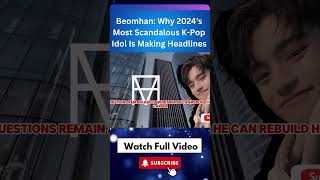 Beomhan: Why 2024's Most Scandalous K-Pop Idol Is Making Headlines || #KpopControversy Part 7