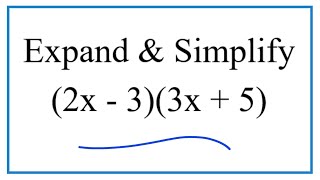 Expand & Simplify: (2x - 3)(3x + 5)