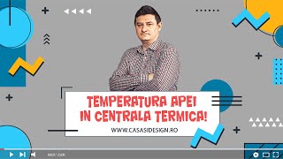 Ce temperatura trebuie sa aiba apa in centrala? | CasaSiDesign.ro