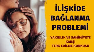 İlişkilerde Bağlanma Problemi | Yakınlık ve Samimiyet | Terk Edilme Korkusu | Kaybetme Korkusu