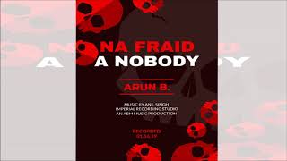 Arun B. - NA FRAID A NOBODY