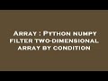Array : Python numpy filter two-dimensional array by condition