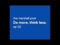 the marshall post ep 02 do more think less