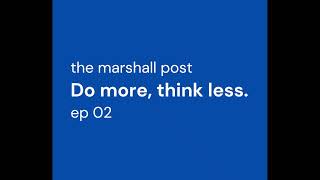 the marshall post - ep 02 - Do more, Think Less