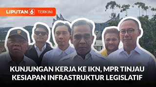 Rombongan Ketua MPR Kunjungi IKN, Tinjau Kesiapan Infrastruktur Legislatif | Liputan 6