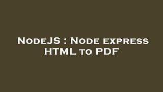 NodeJS : Node express HTML to PDF