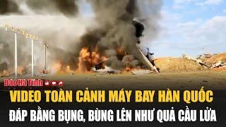 Cực nóng: VIDEO toàn cảnh máy bay Hàn Quốc đáp bằng bụng, bùng lên như quả cầu lửa