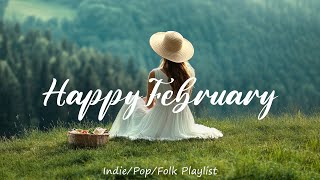 Happy February 🍀 Positive songs that make you feel alive | An Indie/Pop/Folk/Acoustic Playlist