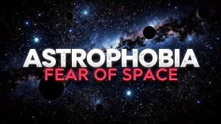 Astrophobia - The Fear Of Space