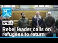 Syria’s rebel leader calls on refugees to return home • FRANCE 24 English