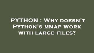 PYTHON : Why doesn't Python's mmap work with large files?