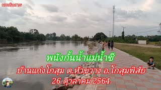 26 ตุลาคม 2564 พนังกั้นน้ำแม่น้ำชี บ้านแก่งโกสุม ต.หัวขวาง อ.โกสุมพิสัย จ.มหาสารคาม