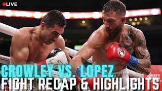Josesito DONE! Crowley Defeats Lopez via UD | Lopez To RETIRE? | Who's Next? | RECAP & Highlights!