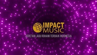 DERETAN LAGU ROHANI TERBAIK IMPACT MUSIC Lagu Rohani