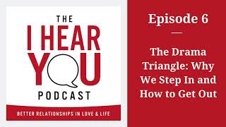 The Drama Triangle: Why We Step In and How to Get Out - The I Hear You Podcast - E6