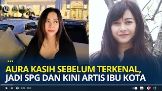 Kisah Aura Kasih Sebelum Terkenal, Sempat Jadi SPG dan  Kini Jadi Artis Papan Atas