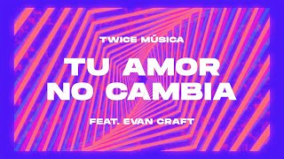 TWICE MÚSICA feat. EVAN CRAFT - Tu amor no cambia (Lyric )