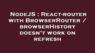 NodeJS : React-router with BrowserRouter / browserHistory doesn't work on refresh
