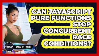 Can JavaScript Pure Functions Stop Concurrent Race Conditions? - JavaScript Toolkit