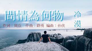 《 问情为何物 》演唱 : 冷漠