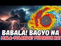 BAGYO NA SINLAKI NG YOLANDA? NAKAPASOK NA! MAGHANDA NA ANG LAHAT!