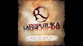 La Republika - Que Te Dio El