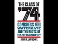 The Class of '74: Congress After Watergate and the Roots of Partisanship